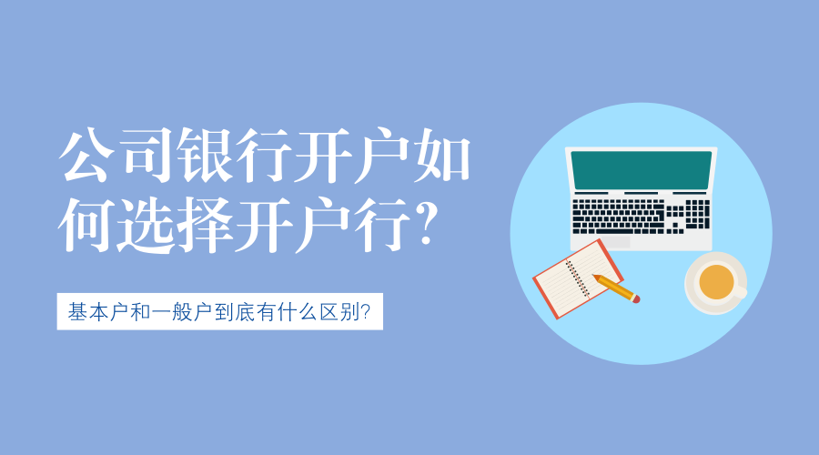 公司銀行開戶如何選擇開戶行基本戶和一般戶到底有什麼區別